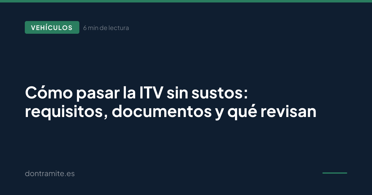 Cómo pasar la ITV sin sustos: requisitos, documentos y qué revisan