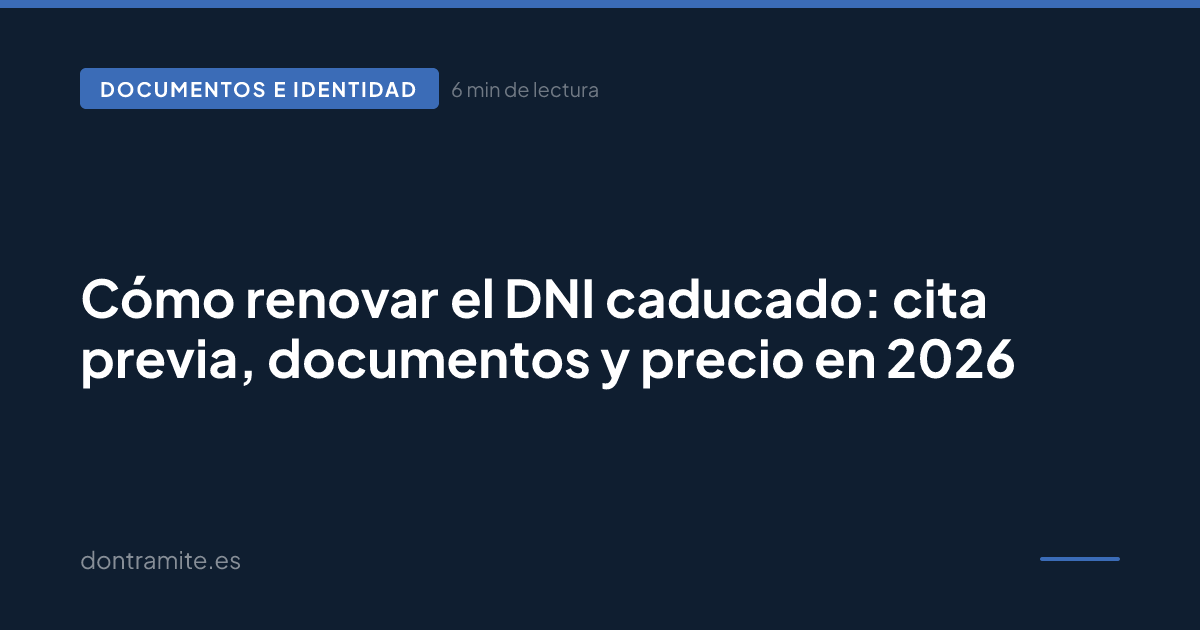 Cómo renovar el DNI caducado: cita previa, documentos y precio en 2026