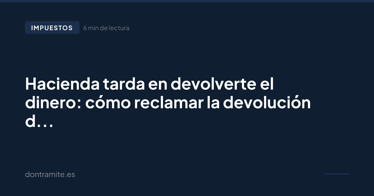Hacienda tarda en devolverte el dinero: cómo reclamar la devolución de la renta