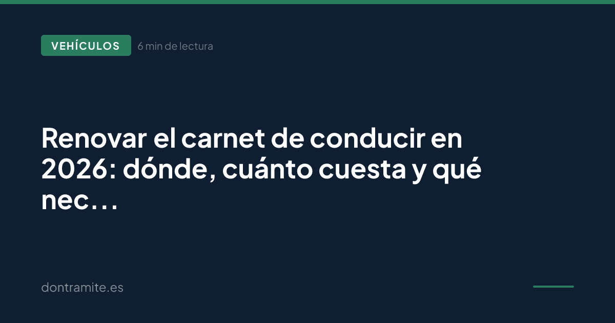Renovar el carnet de conducir en 2026: dónde, cuánto cuesta y qué necesitas