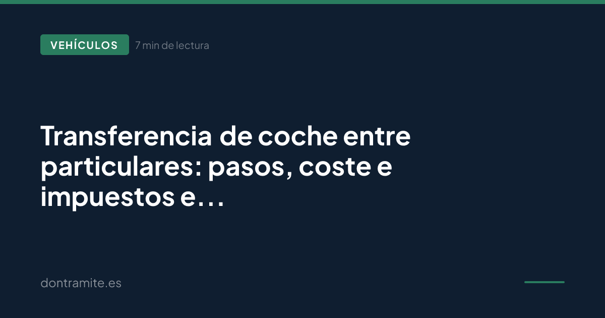 Transferencia de coche entre particulares: pasos, coste e impuestos en 2026
